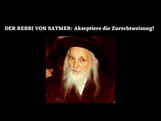 DER REBBI VON SATMER: Akzeptiere die Zurechtweisung!