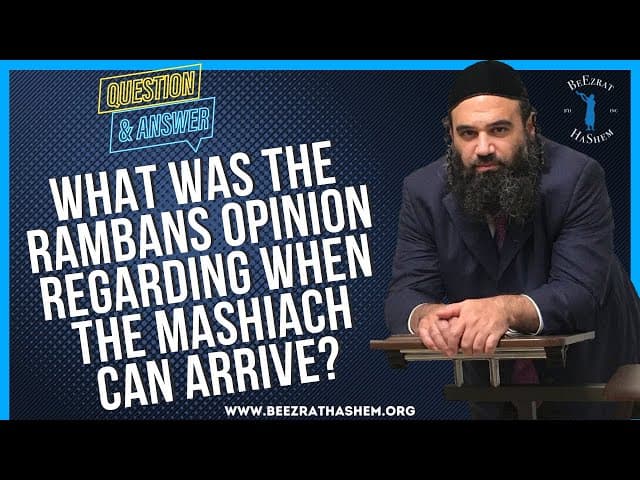 WHAT WAS THE RAMBANS OPINION REGARDING  WHEN THE MASHIACH CAN ARRIVE?