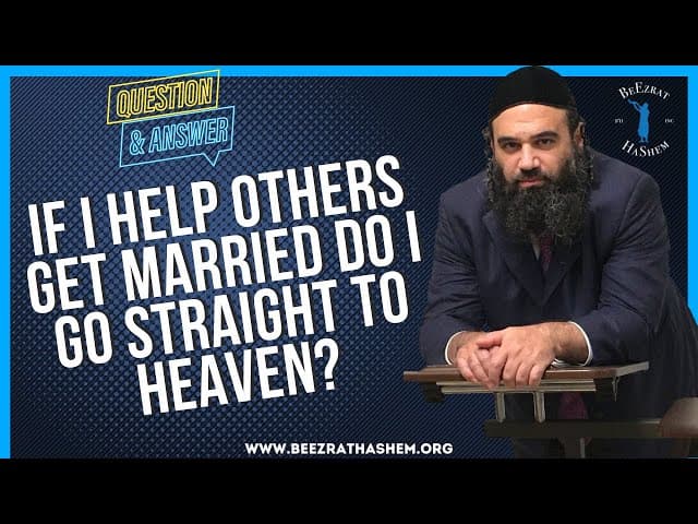   IF I HELP OTHERS GET MARRIED DO I GO STRAIGHT TO HEAVEN