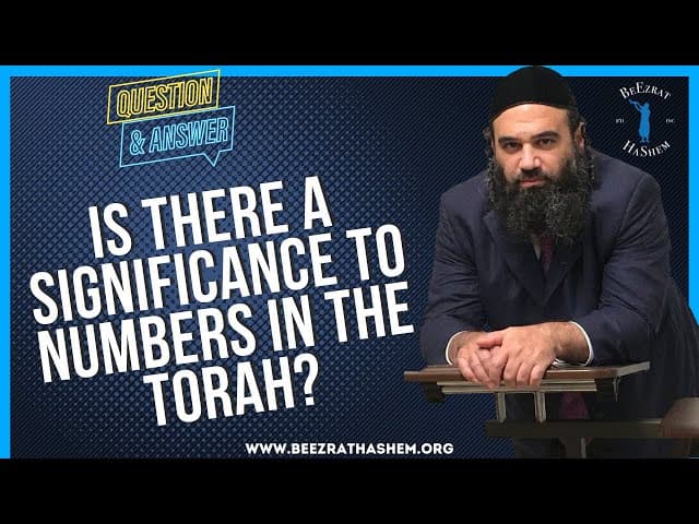   IS THERE A SIGNIFICANCE TO NUMBERS IN THE TORAH