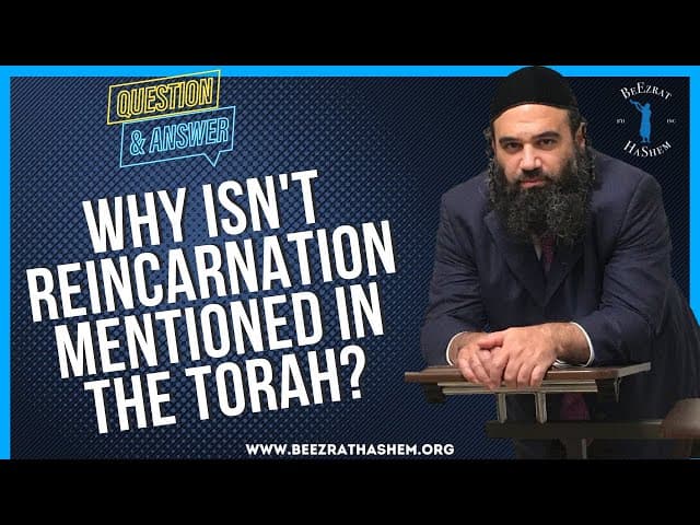 WHY ISN'T REINCARNATION MENTIONED IN THE TORAH?