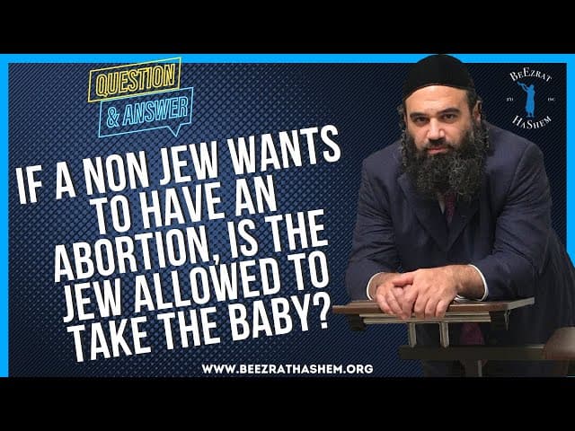   IF A NON JEW WANTS TO HAVE AN ABORTION, IS THE JEW ALLOWED  TO TAKE THE BABY