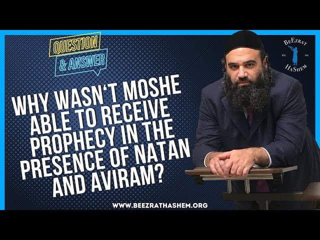   WHY WASN T MOSHE ABLE TO RECEIVE PROPHECY IN THE PRESENCE OF NATAN AND AVIRAM