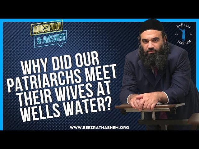 WHY DID OUR PATRIARCHS MEET THEIR WIVES AT WELLS WATER?