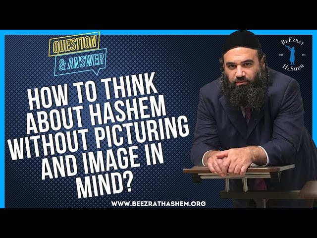   HOW TO THINK ABOUT HASHEM WITHOUT PICTURING AND IMAGE IN MIND
