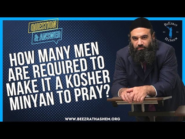   HOW MANY MEN ARE REQUIRED TO MAKE IT A KOSHER MINYAN TO PRAY