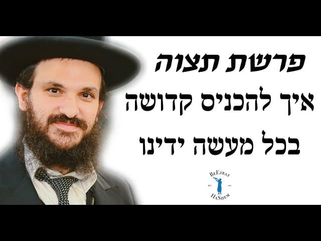 פרשת תצוה איך להכניס קדושה בכל מעשה ידינו