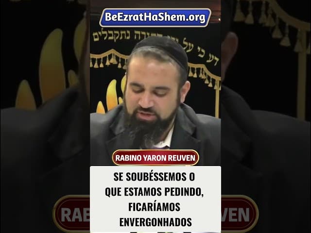 Se Soubéssemos o que Estamos Pedindo, Ficaríamos Envergonhados #Torá #Judeu #RabinoYaronReuven