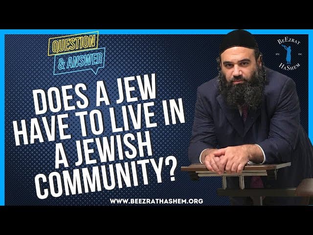   DOES A JEW HAVE TO LIVE IN A JEWISH COMMUNITY