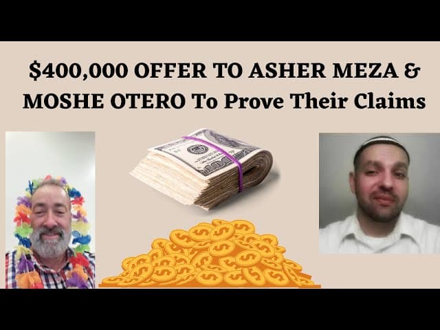 $400,000 OFFER TO ASHER MEZA & MOSHE OTERO To Prove Their Claims