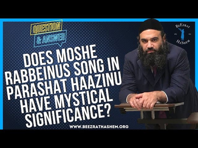   DOES MOSHE RABBEINU S SONG IN PARASHAT HAAZINU HAVE MYSTICAL SIGNIFICANCE