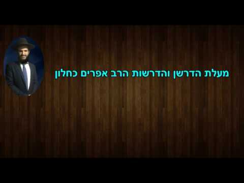 מעלת הדרשן והדרשות הרב אפרים כחלון