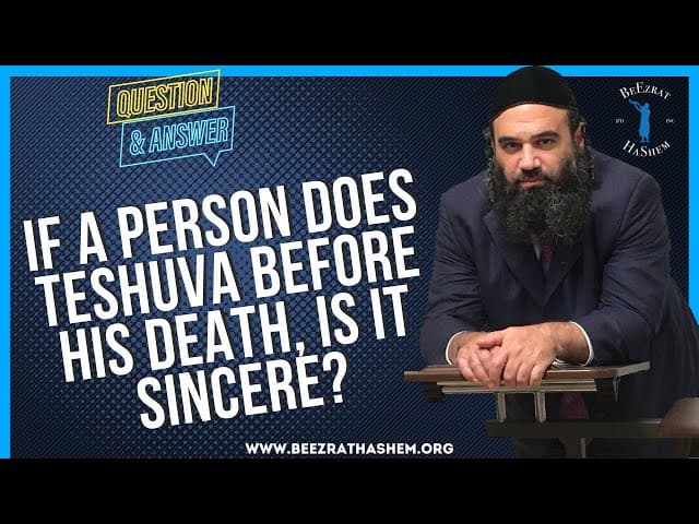   IF A PERSON DOES TESHUVA BEFORE HIS DEATH, IS IT SINCERE