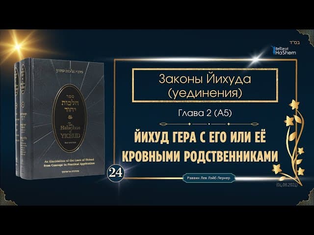 𝟮𝟰. Законы Йихуда | Йихуд гера с его или её кровными родственниками  | Рабби Лев Лэйб Лернер