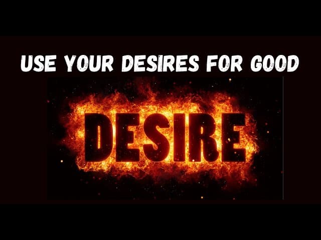 Use Your Desires For Good