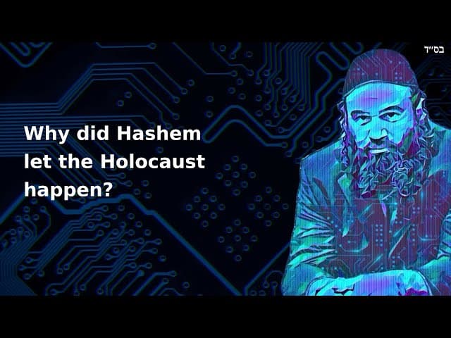Why did Hashem let the Holocaust happen?
