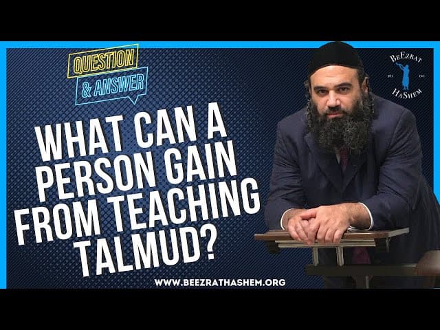 WHAT CAN A PERSON GAIN FROM TEACHING TALMUD?