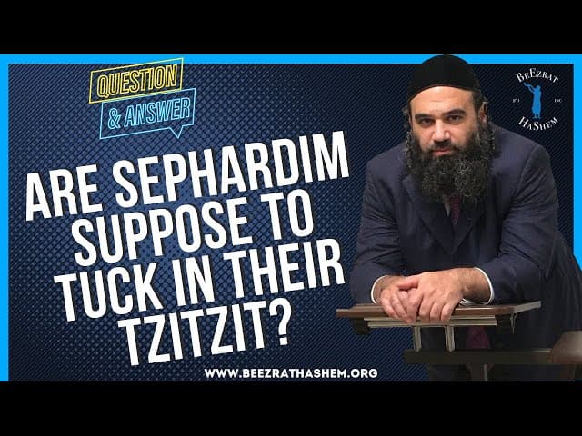 ARE SEPHARDIM SUPPOSE TO TUCK IN THEIR TZITZIT?