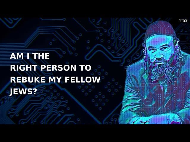 AM I THE RIGHT PERSON TO REBUKE MY FELLOW JEWS?