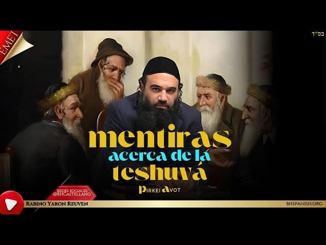 MENTIRAS ACERCA DE LA TESHUVA  - PIRKEI AVOT 86
