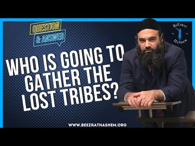 WHO IS GOING TO GATHER THE LOST TRIBES?