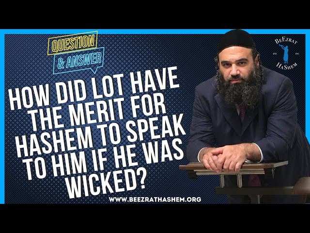 HOW DID LOT HAVE THE MERIT FOR HASHEM TO SPEAK TO  HIM IF HE WAS WICKED?