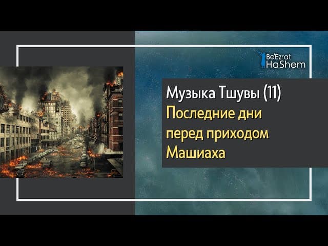 Музыка Тшувы (11) - Последние дни перед приходом Машиаха