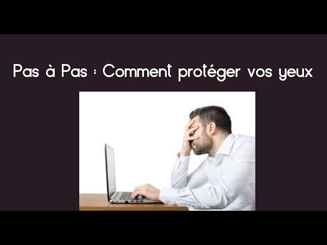 PAS À PAS : COMMENT PROTÉGER VOS YEUX