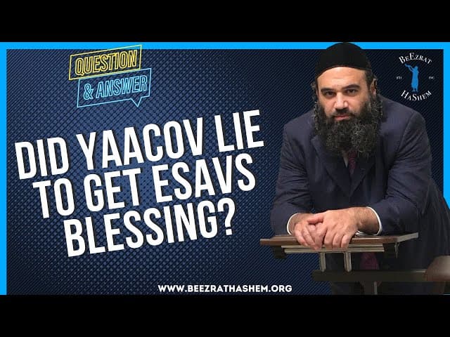 DID YAACOV LIE TO GET ESAVS BLESSING?