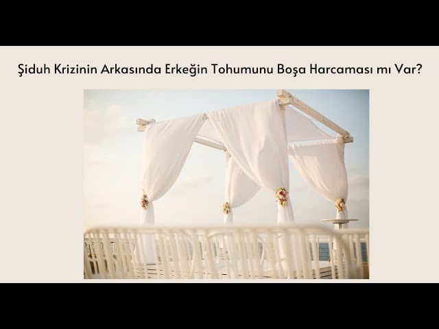 Şiduh Krizinin Arkasında Erkeğin Tohumunu Boşa Harcaması mı Var?