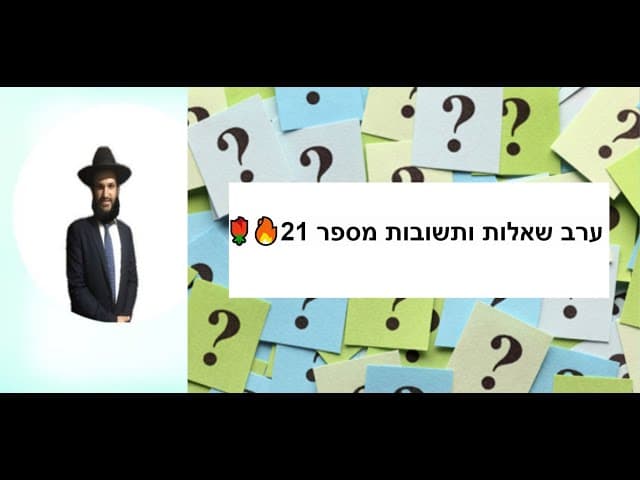🌹🌹🌹🔥🔥ערב שאלות ותשובות מספר 21
