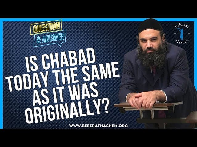 IS CHABAD TODAY THE SAME AS IT WAS ORIGINALLY?