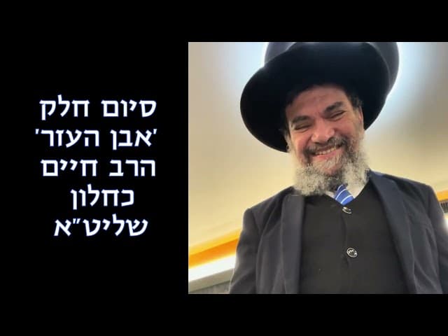 סיום חלק אבן העזר- הרב חיים כחלון שליט"א