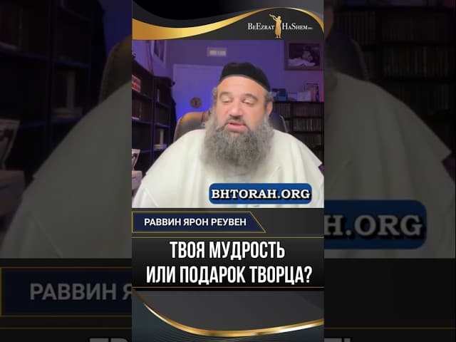 Твоя мудрость или подарок Творца? Секрет успеха без гордыни