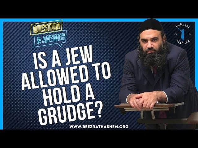 IS A JEW ALLOWED TO HOLD A GRUDGE?