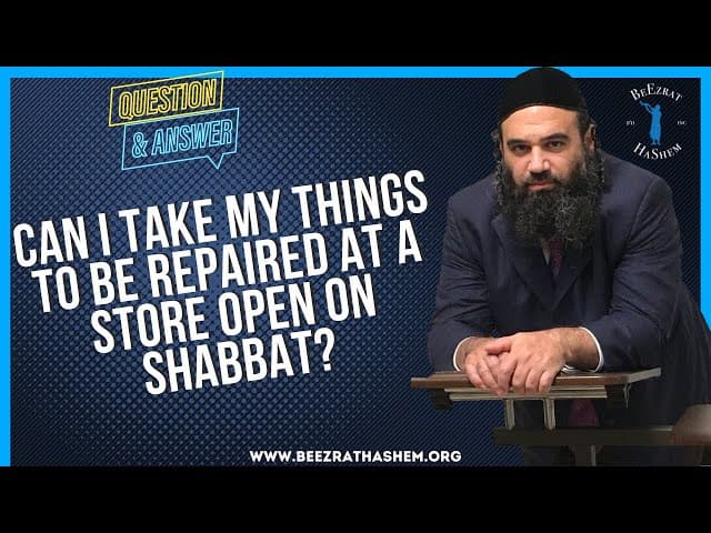 CAN I TAKE MY THINGS TO BE REPAIRED AT A STORE OPEN ON SHABBAT?