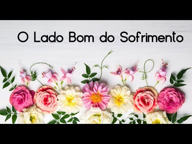 O Lado Bom do Sofrimento