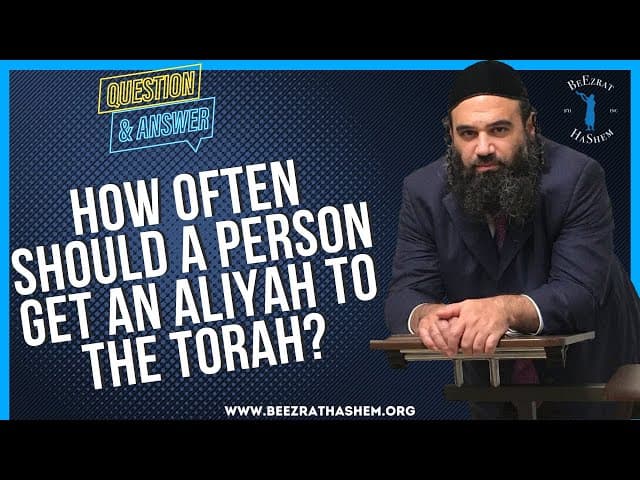 HOW OFTEN SHOULD A PERSON GET AN ALIYAH TO THE TORAH?