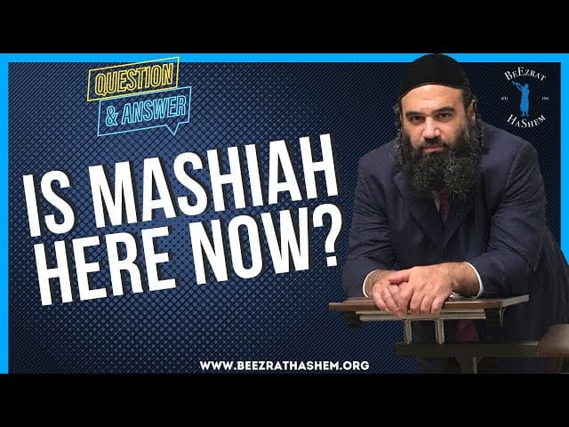   IS MASHIAH HERE NOW