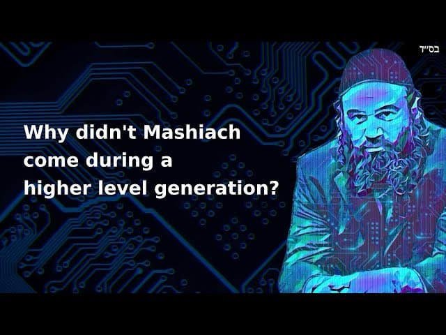 Why didn't Mashiach come during a higher level generation?