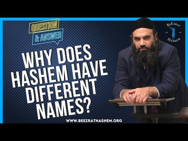   WHY DOES HASHEM HAVE DIFFERENT NAMES