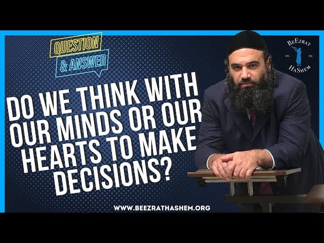 DO WE THINK WITH OUR MINDS OR OUR HEARTS TO MAKE DECISIONS?