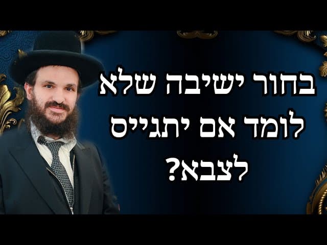 בחור ישיבה שלא לומד אם יתגייס לצבא?
