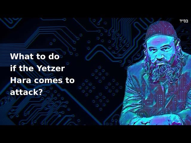 What to do if the Yetzer Hara comes to attack?