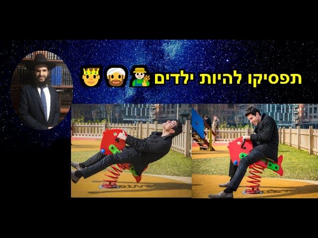🤴👳‍♂️👨🏻‍🌾תפסיקו להיות ילדים