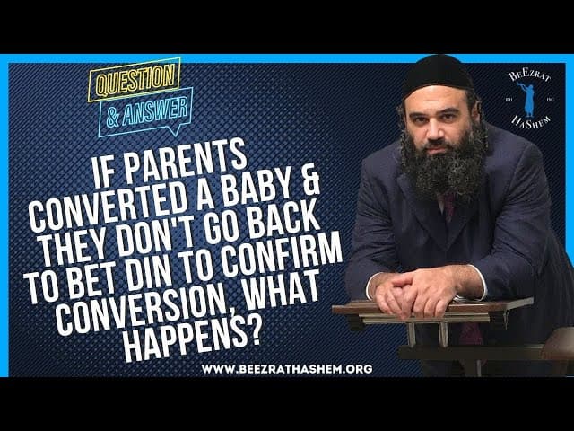 If Parents Converted A Baby & They Don't Go Back To Bet Din To Confirm Conversion, What Happens?