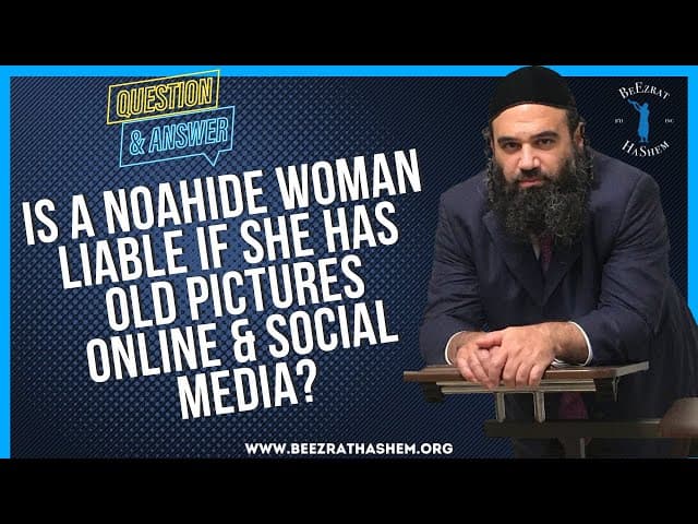 IS A NOAHIDE WOMAN LIABLE IF SHE HAS OLD PICTURES ONLINE & SOCIAL MEDIA?