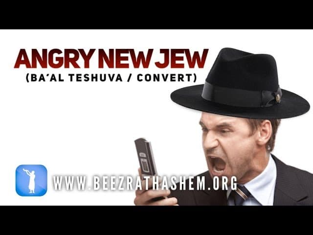 ANGRY NEW JEW (Ba’al Teshuva / Convert)