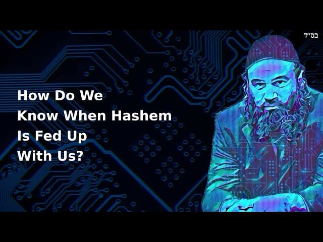How Do We Know When Hashem Is Fed Up With Us?