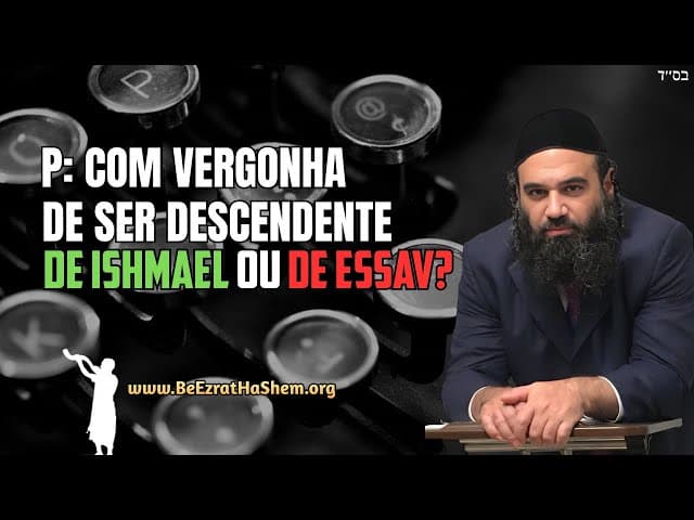 Devo me envergonhar por ser descendente de Ismael ou Esaú?